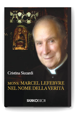 Monsignor Marcel Lefebvre – Nel nome della veritàCristina Siccardi