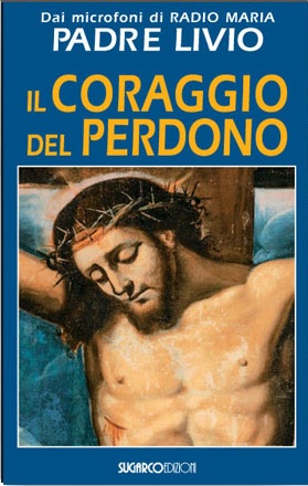 Coraggio del perdono (Il)Padre Livio Fanzaga