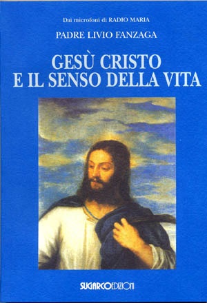 Gesù Cristo e il senso della vitaPadre Livio Fanzaga