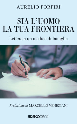 Sia l’uomo la tua frontiera. Lettera a un medico di famigliaAurelio Porfiri