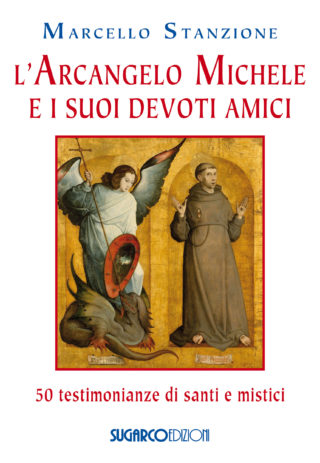 Arcangelo Michele e i suoi devoti amici. 50 testimonianze di santi e mistici (L’)Marcello Stanzione