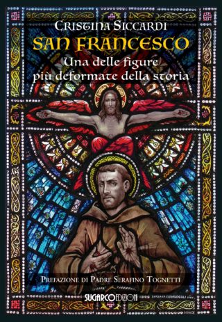 SAN FRANCESCO. Una delle figure più deformate della storiaCristina Siccardi