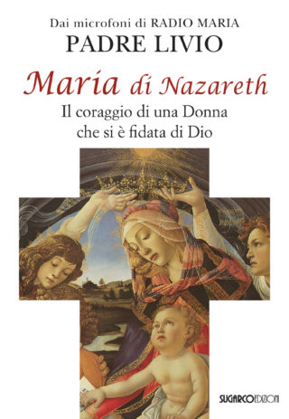 MARIA DI NAZARETH. Il coraggio di una Donna che si è fidata di DioPadre Livio Fanzaga