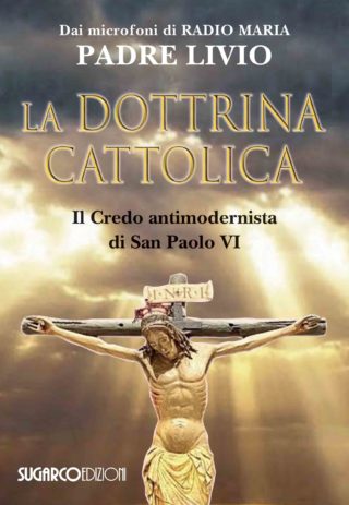 DOTTRINA CATTOLICA (LA). Il Credo antimodernista di San Paolo VIPadre Livio Fanzaga