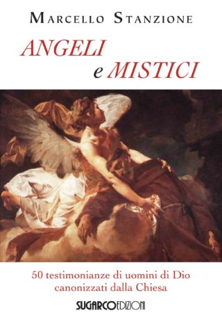 Angeli e mistici.    50 testimonianze di uomini di Dio canonizzati dalla ChiesaMarcello Stanzione