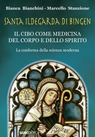 Santa Ildegarda di Bingen. Il cibo come medicina del corpo e dello spiritoBianca Bianchini, Marcello Stanzione