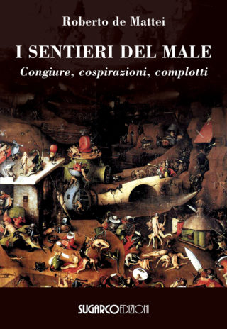 SENTIERI DEL MALE Congiure, cospirazioni, complotti (I)Roberto de Mattei