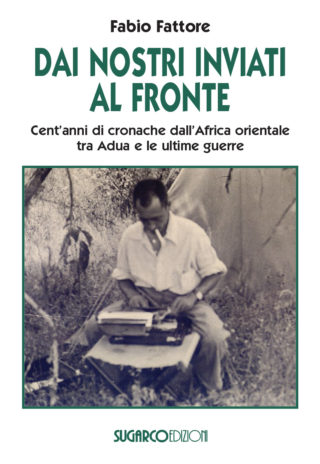 DAI NOSTRI INVIATI AL FRONTE. Cent’anni di cronache dall’AfricaFabio Fattore