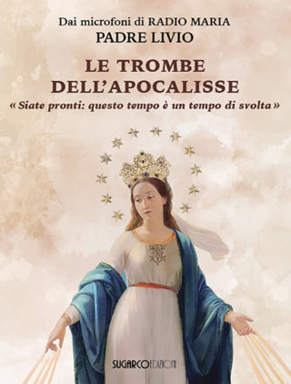 TROMBE DELL’APOCALISSE – «State pronti, questo tempo è un punto di svolta» (LE)Padre Livio Fanzaga