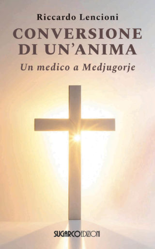 CONVERSIONE DI UN’ANIMA. Un medico a MedjugorjeRiccardo Lencioni