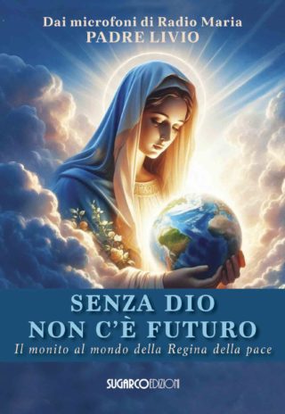SENZA DIO NON C’È FUTURO. Il monito al mondo della Regina della pacePadre Livio