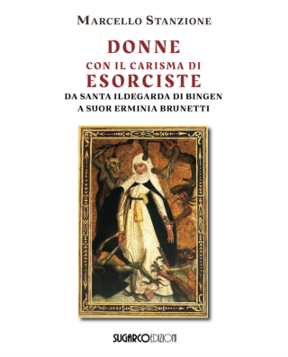 DONNE CON IL CARISMA DI ESORCISTE – Da Santa Ildegarda di Bingen a suor Erminia BrunettiMarcello Stanzione